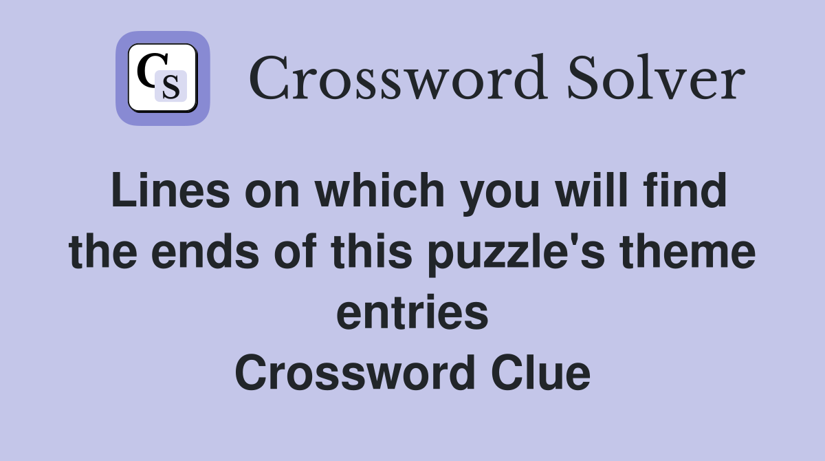 Lines on which you will find the ends of this puzzle's theme entries Crossword Clue