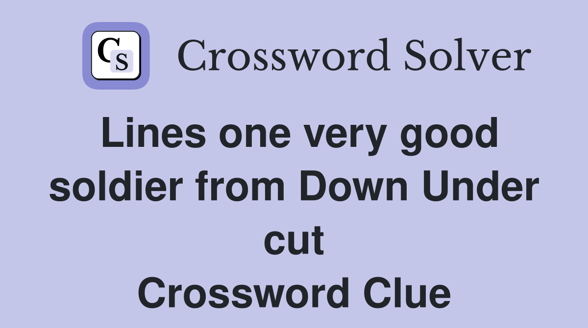 Lines one very good soldier from Down Under cut Crossword Clue