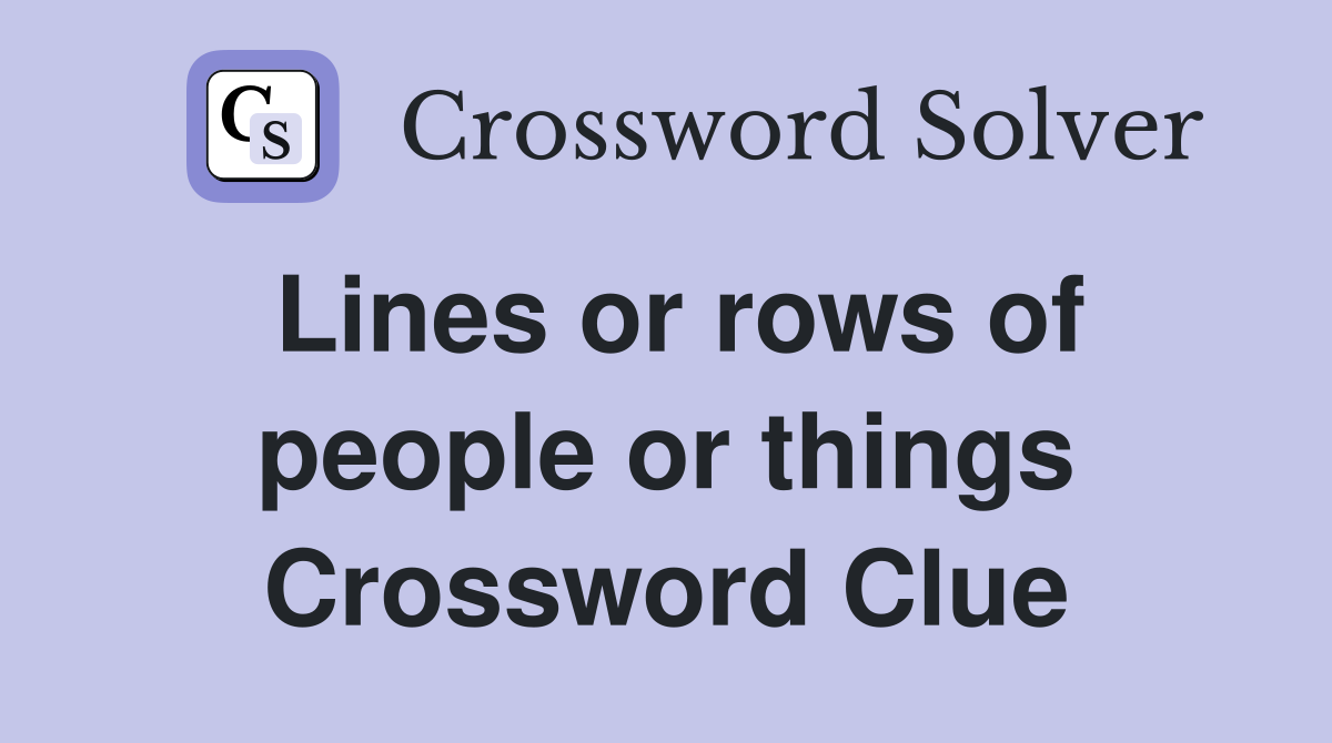 Lines or rows of people or things Crossword Clue