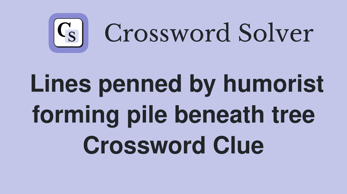 Lines penned by humorist forming pile beneath tree Crossword Clue