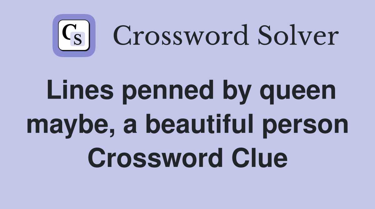Lines penned by queen maybe, a beautiful person Crossword Clue
