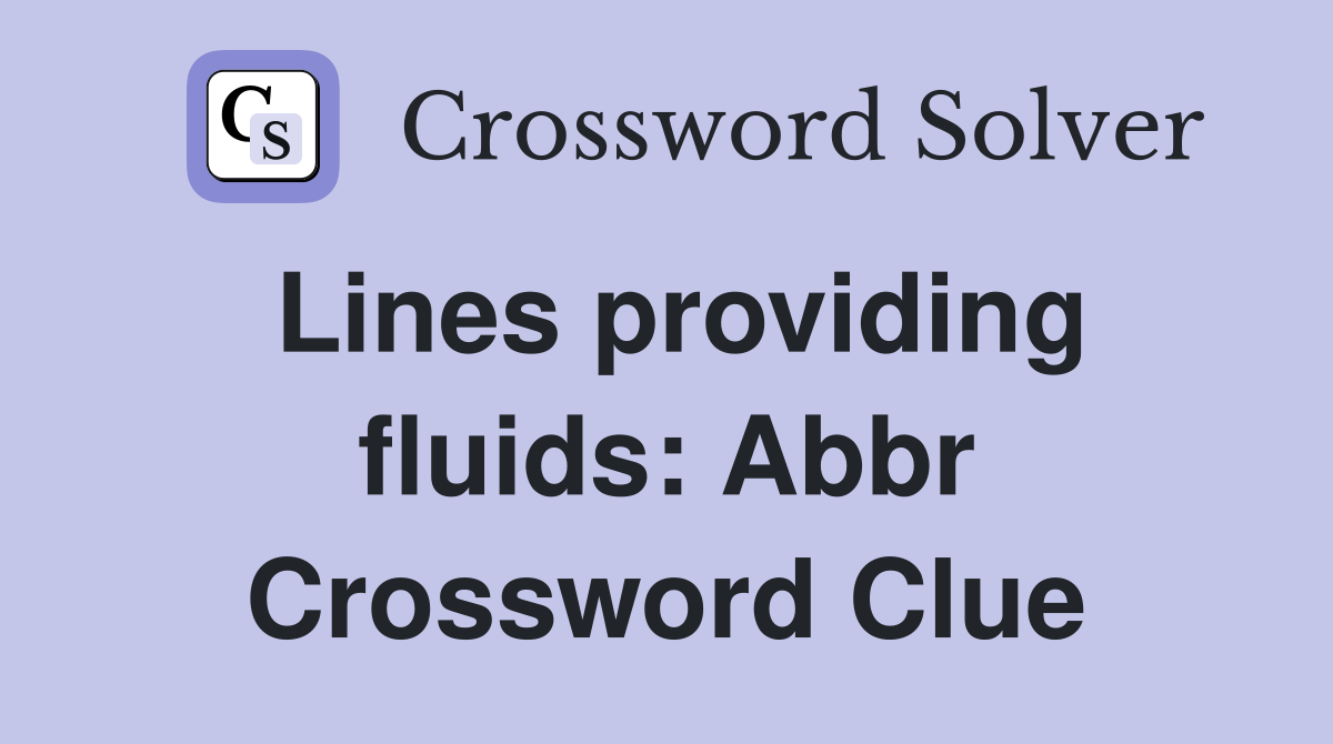 Lines providing fluids: Abbr Crossword Clue