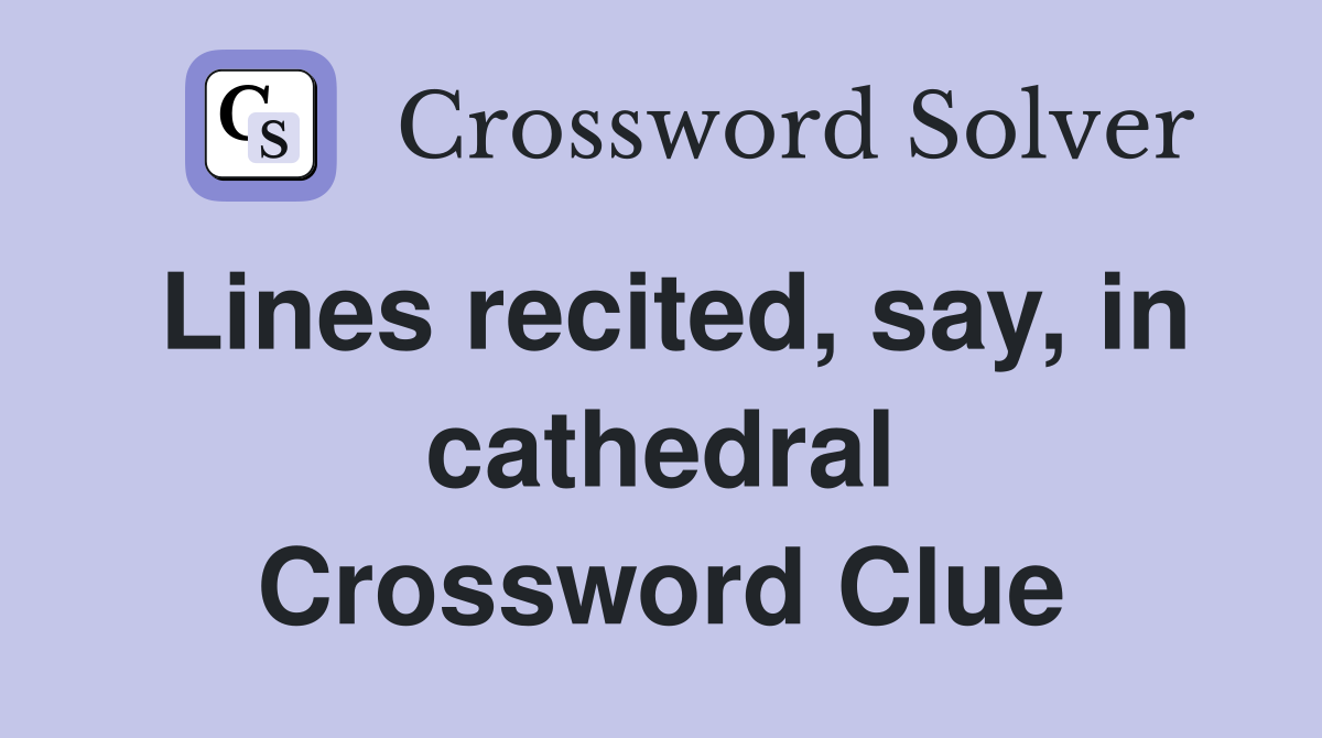 Lines recited, say, in cathedral Crossword Clue