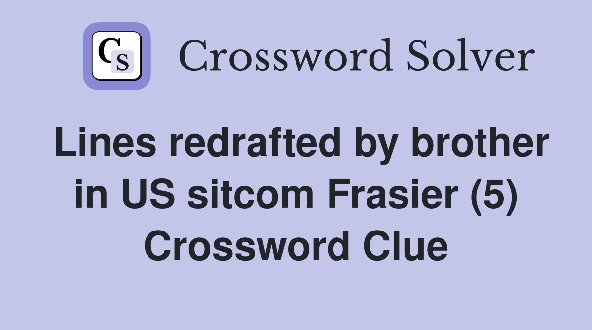 Lines redrafted by brother in US sitcom Frasier (5) Crossword Clue