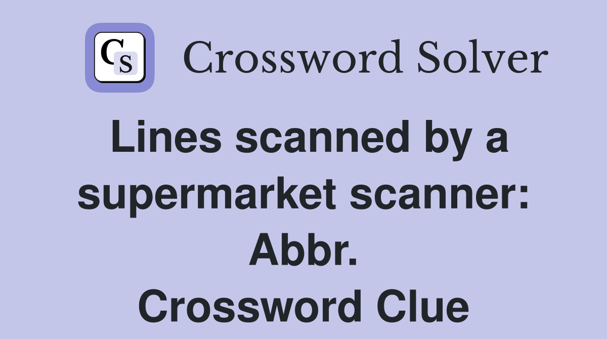 Lines scanned by a supermarket scanner: Abbr. Crossword Clue