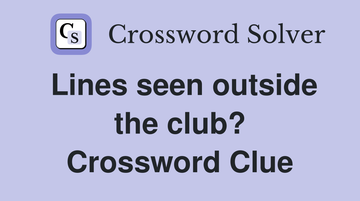 Lines seen outside the club? Crossword Clue