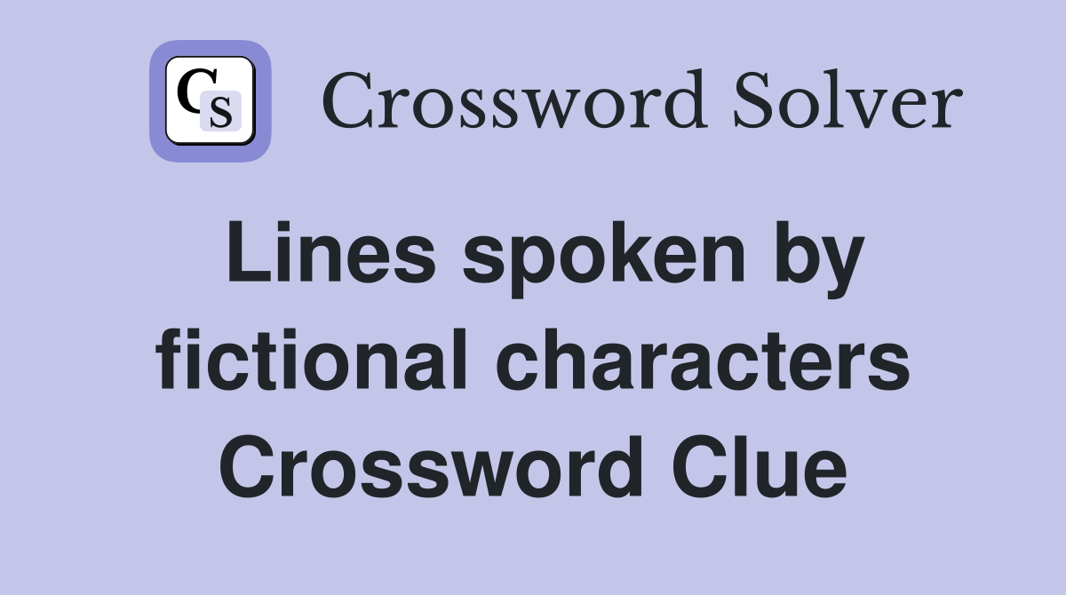 Lines spoken by fictional characters Crossword Clue