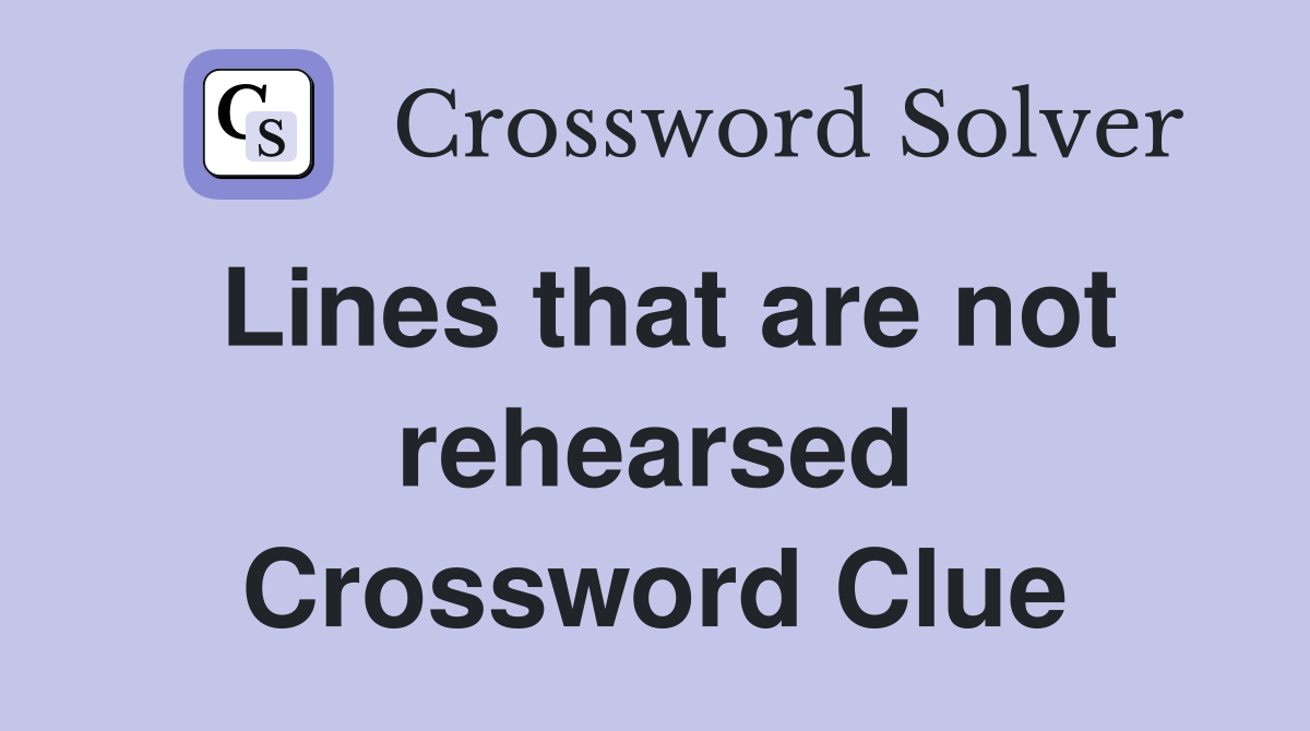 Lines that are not rehearsed Crossword Clue