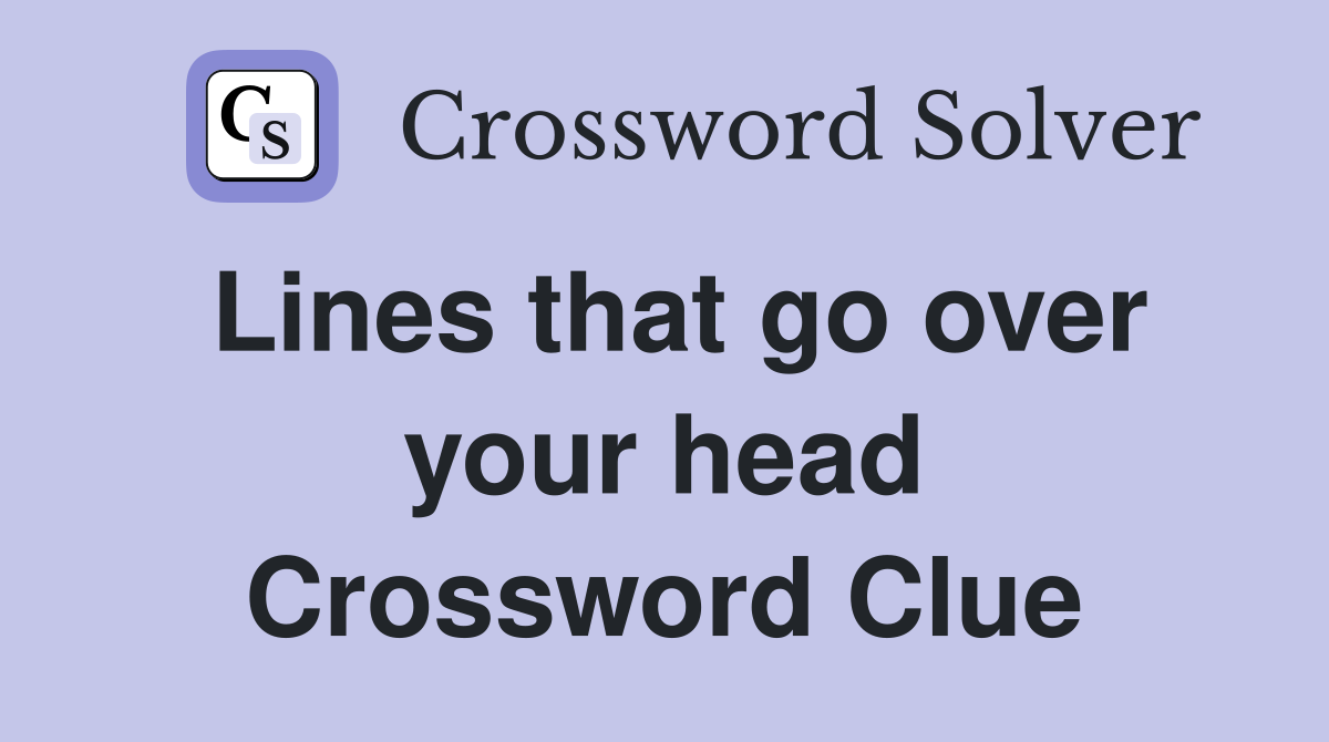 Lines that go over your head Crossword Clue