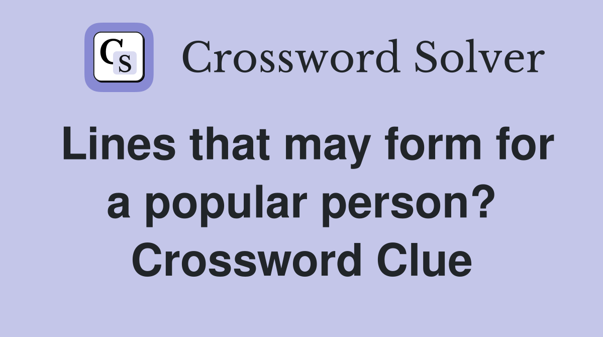 Lines that may form for a popular person? Crossword Clue