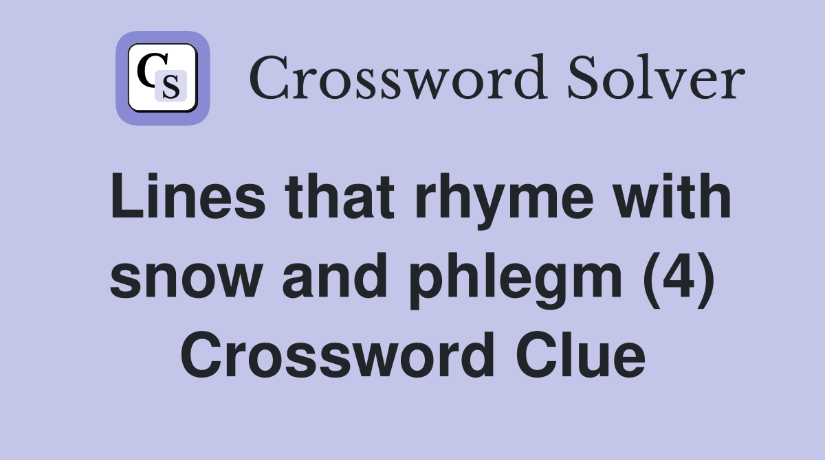 Lines that rhyme with snow and phlegm (4) Crossword Clue