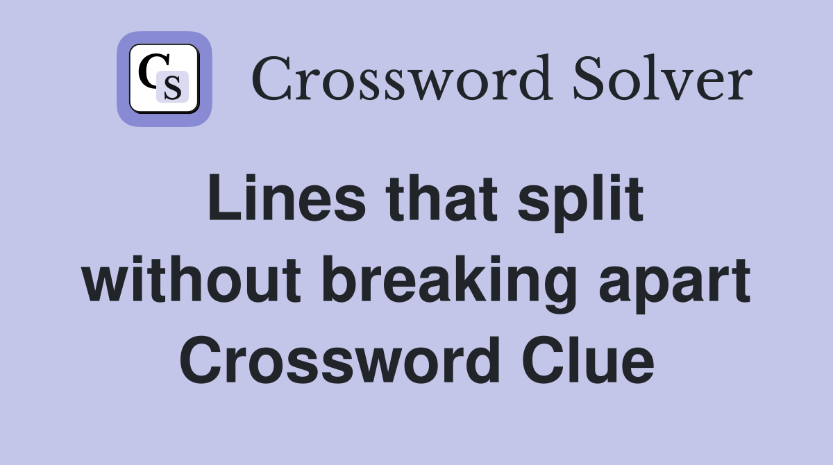Lines that split without breaking apart Crossword Clue