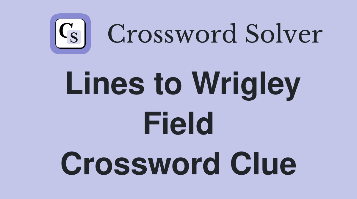 Lines to Wrigley Field Crossword Clue