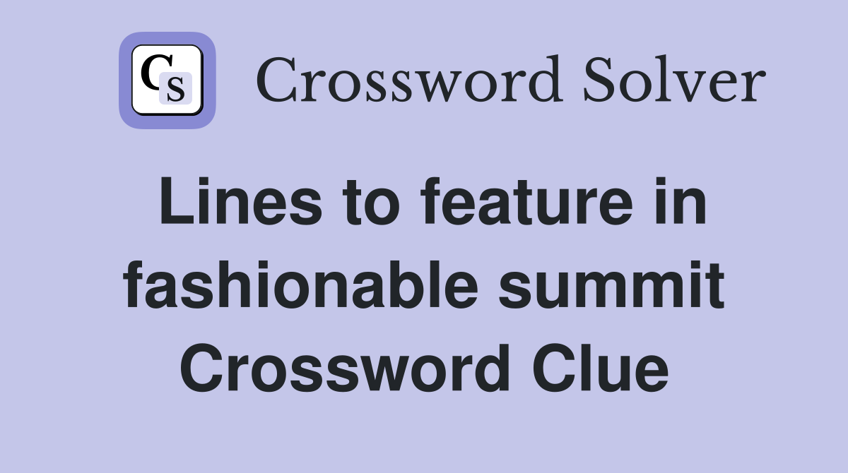 Lines to feature in fashionable summit Crossword Clue