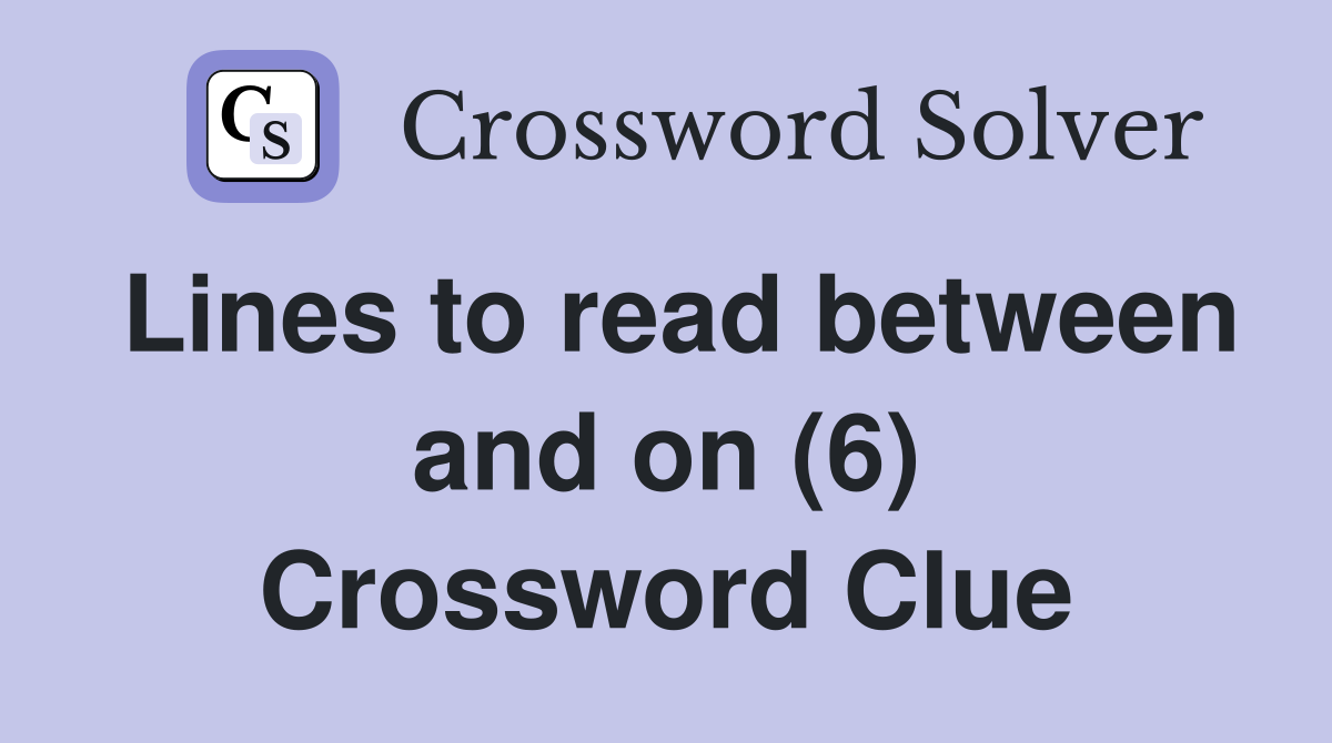 Lines to read between and on (6) Crossword Clue