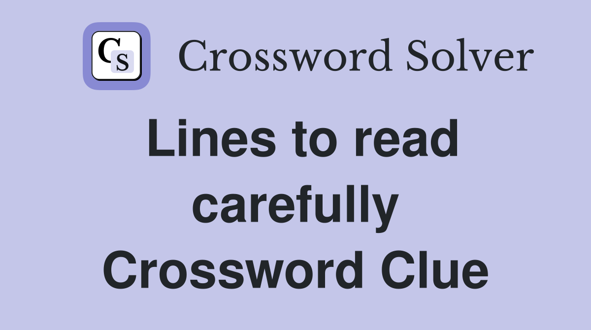 Lines to read carefully Crossword Clue