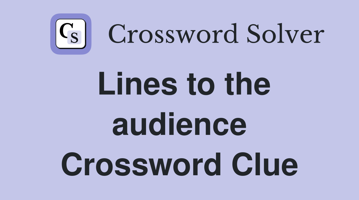 Lines to the audience Crossword Clue