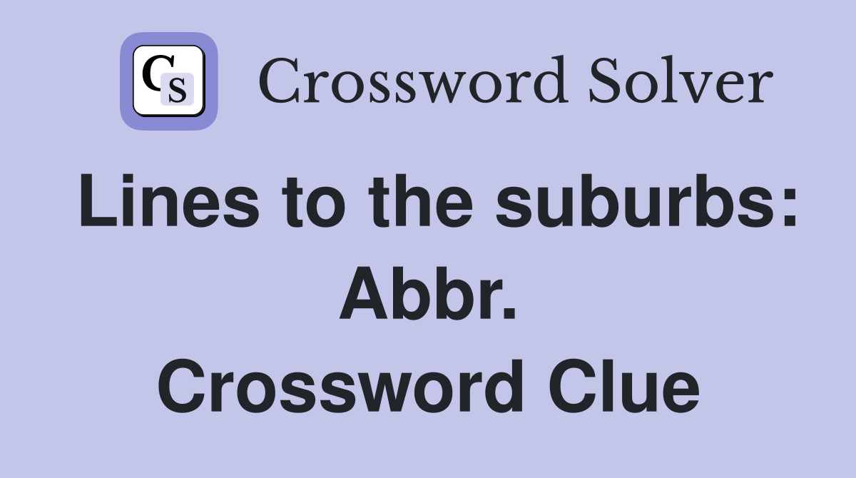 Lines to the suburbs: Abbr. Crossword Clue