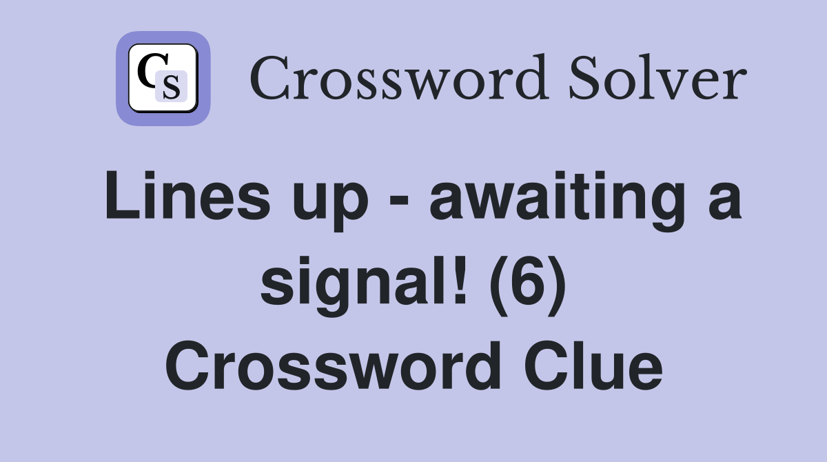 Lines up - awaiting a signal! (6) Crossword Clue