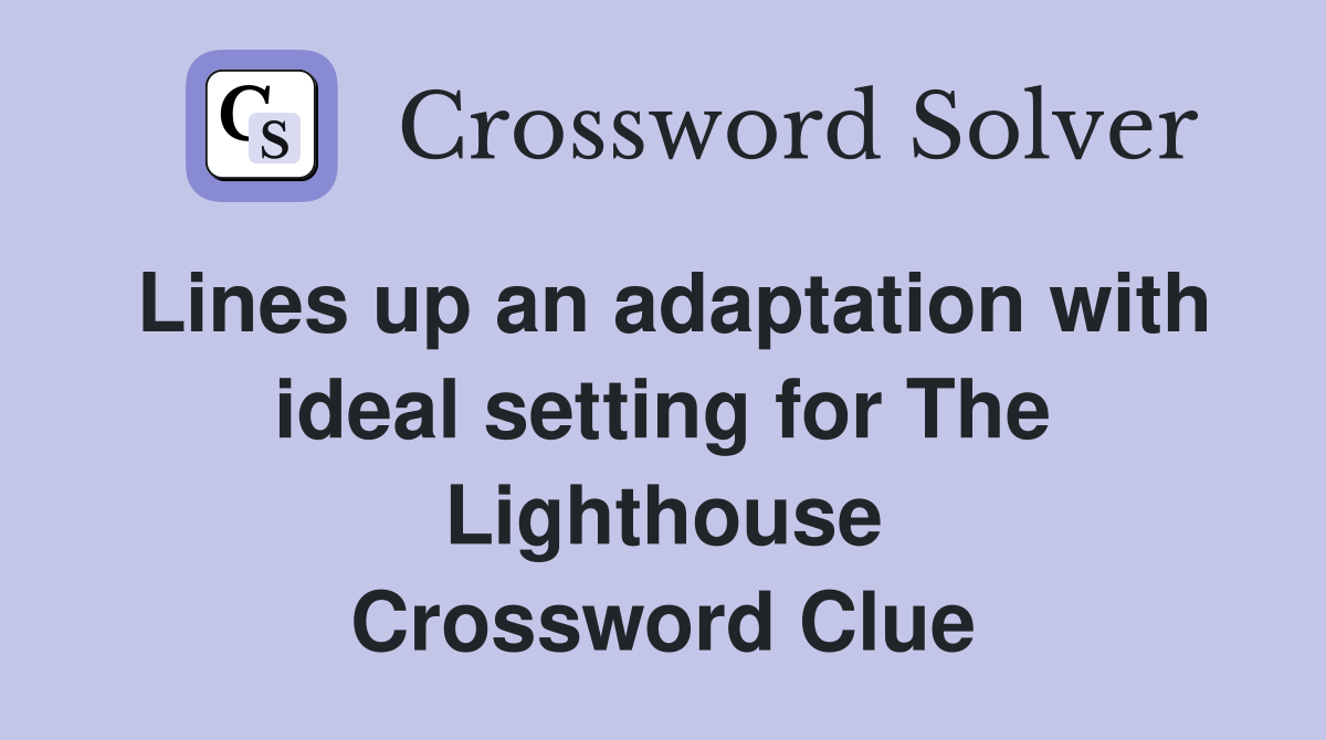 Lines up an adaptation with ideal setting for The Lighthouse Crossword Clue