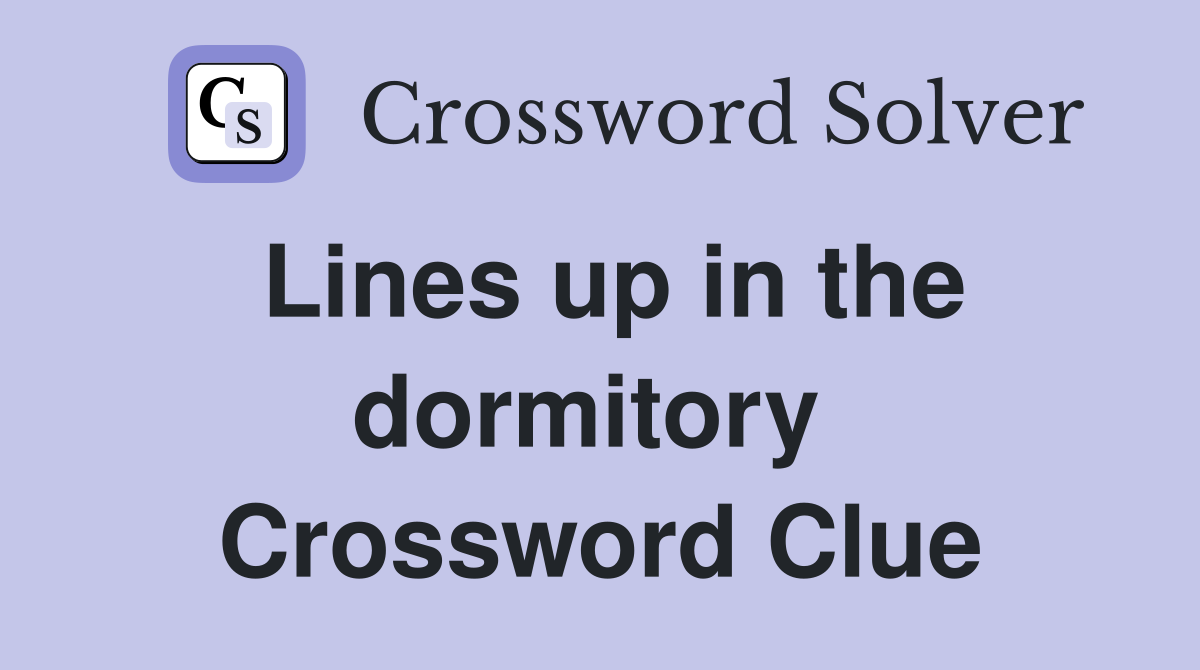 Lines up in the dormitory  Crossword Clue