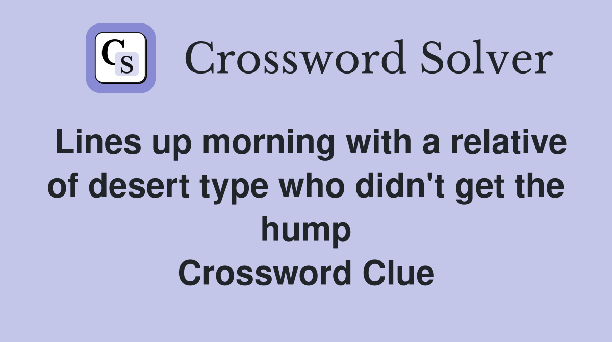 Lines up morning with a relative of desert type who didn't get the hump Crossword Clue