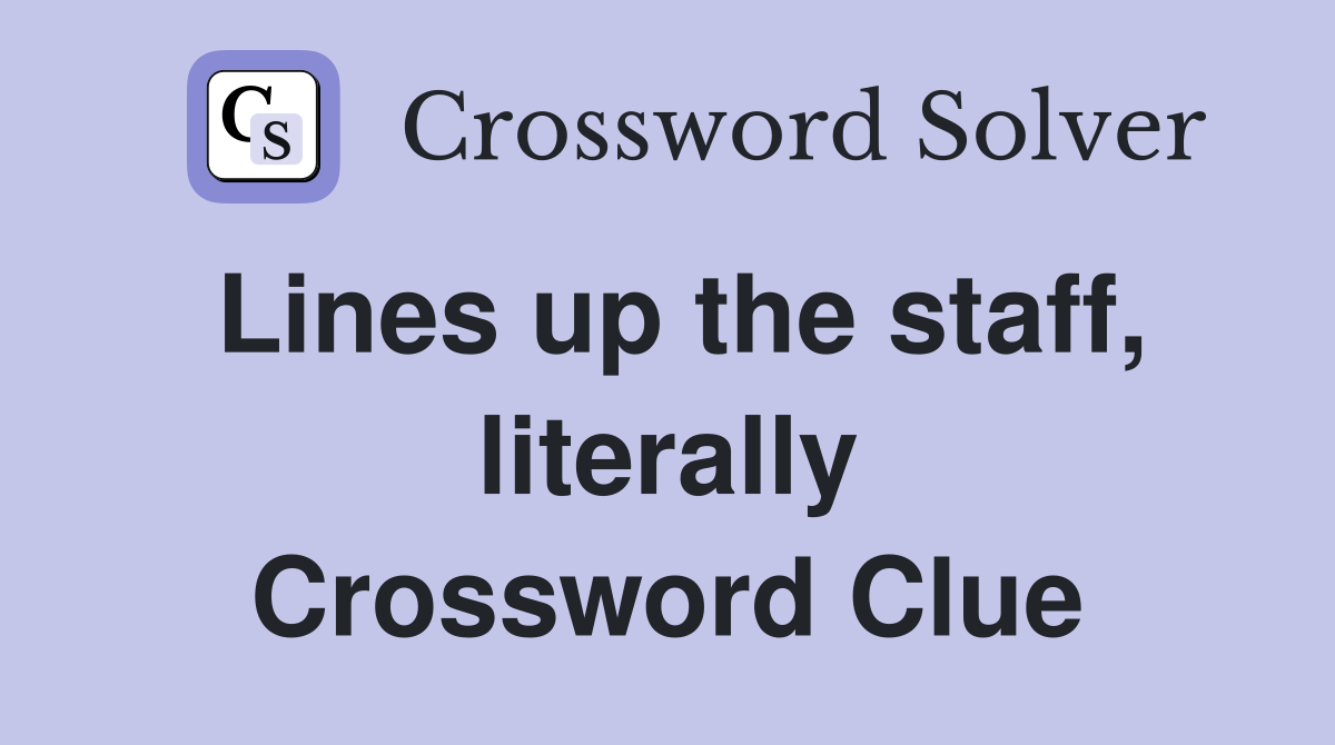 Lines up the staff, literally Crossword Clue