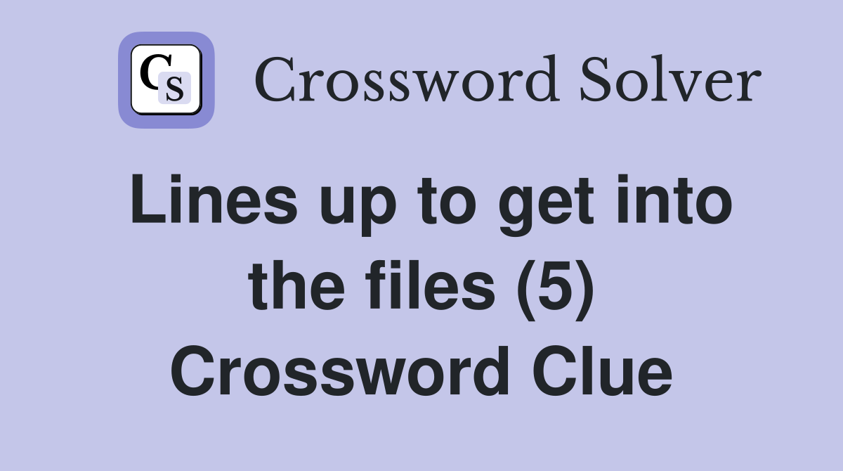 Lines up to get into the files (5) Crossword Clue