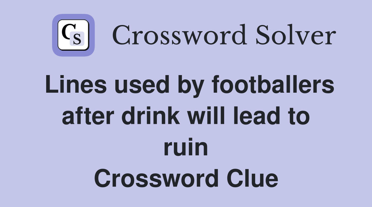 Lines used by footballers after drink will lead to ruin Crossword Clue