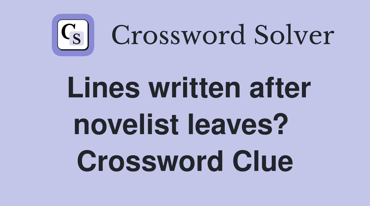 Lines written after novelist leaves?  Crossword Clue