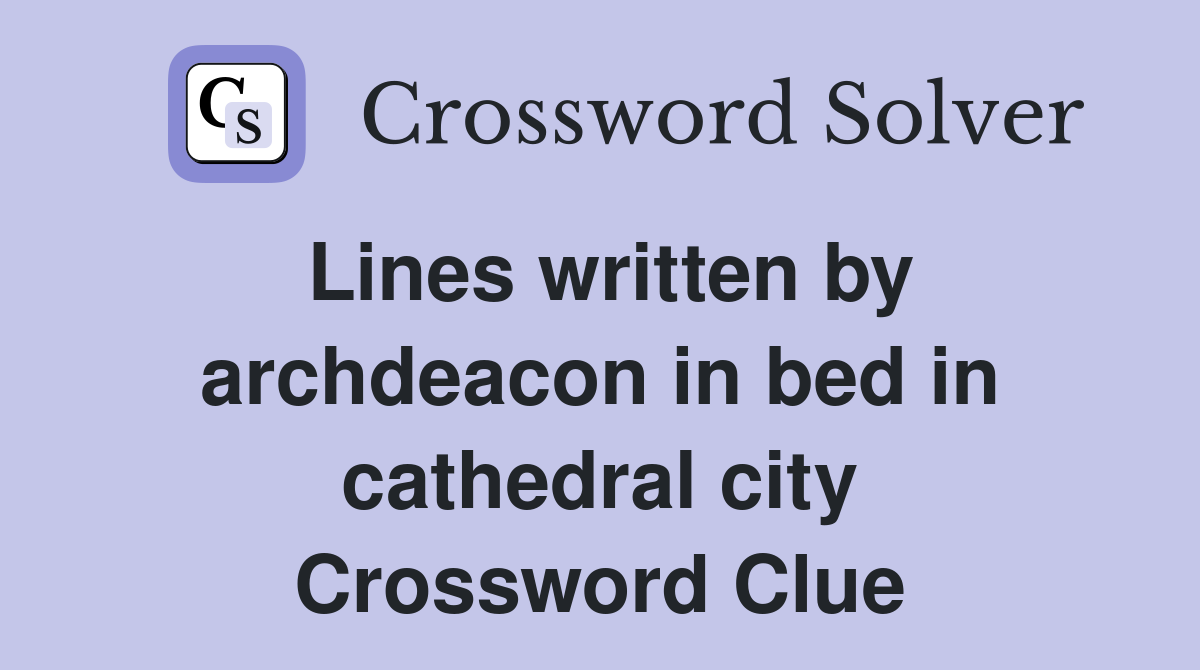 Lines written by archdeacon in bed in cathedral city Crossword Clue