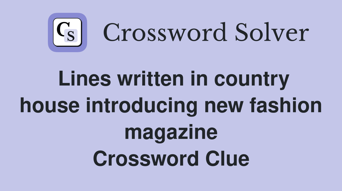 Lines written in country house introducing new fashion magazine Crossword Clue