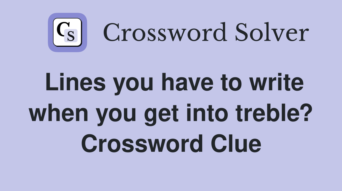 Lines you have to write when you get into treble? Crossword Clue
