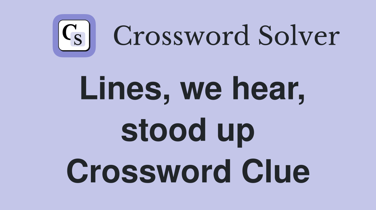 Lines, we hear, stood up Crossword Clue