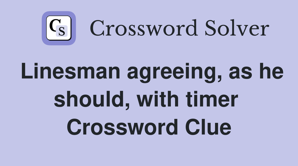 Linesman agreeing, as he should, with timer  Crossword Clue