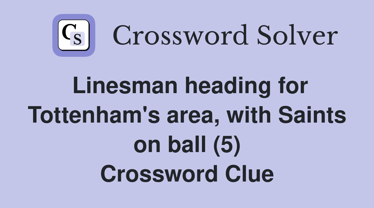 Linesman heading for Tottenham's area, with Saints on ball (5) Crossword Clue