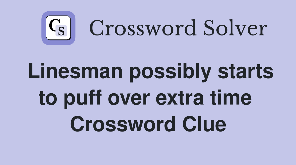 Linesman possibly starts to puff over extra time  Crossword Clue