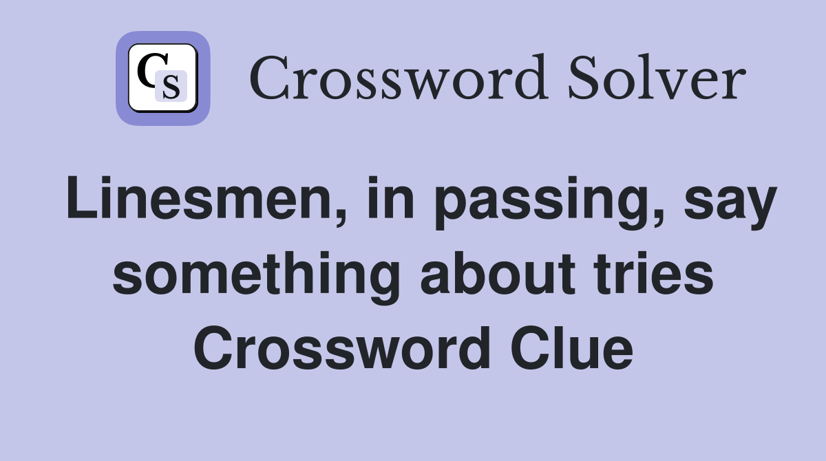 Linesmen, in passing, say something about tries Crossword Clue