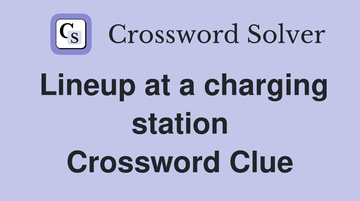 Lineup at a charging station Crossword Clue Answers Crossword Solver