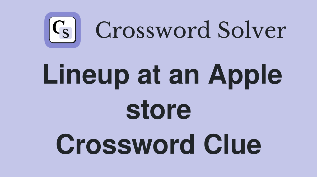 Lineup at an Apple store Crossword Clue