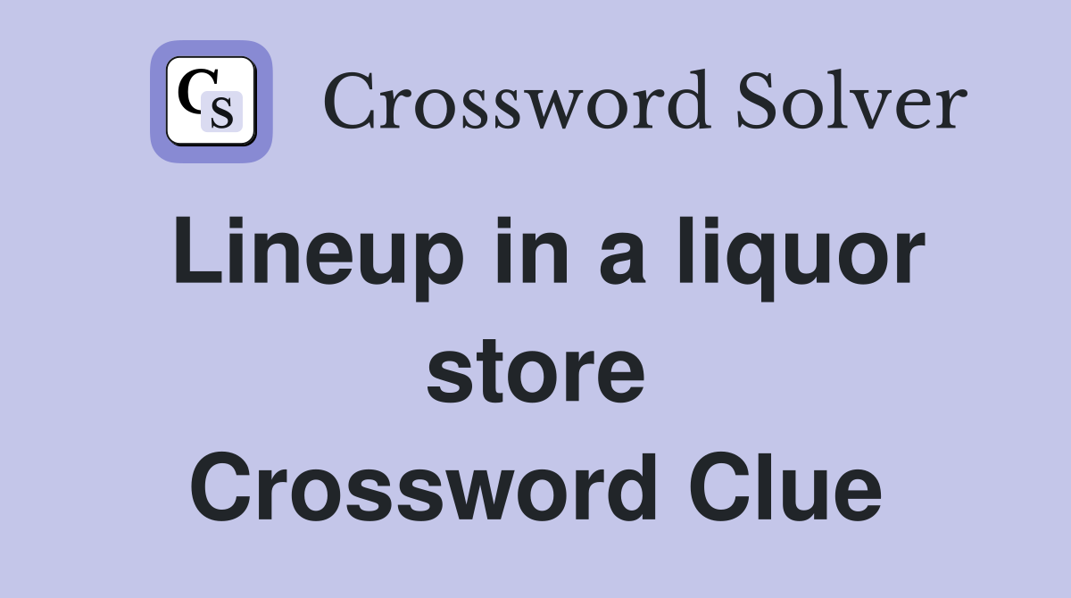 Lineup in a liquor store Crossword Clue