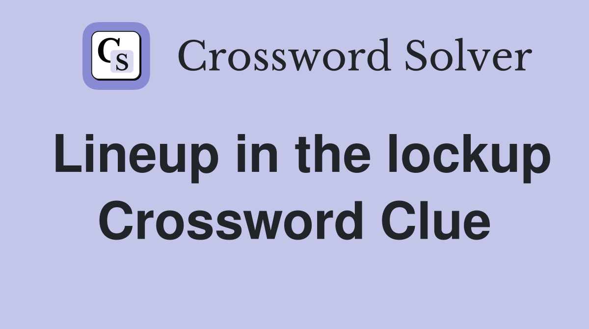 Lineup in the lockup Crossword Clue