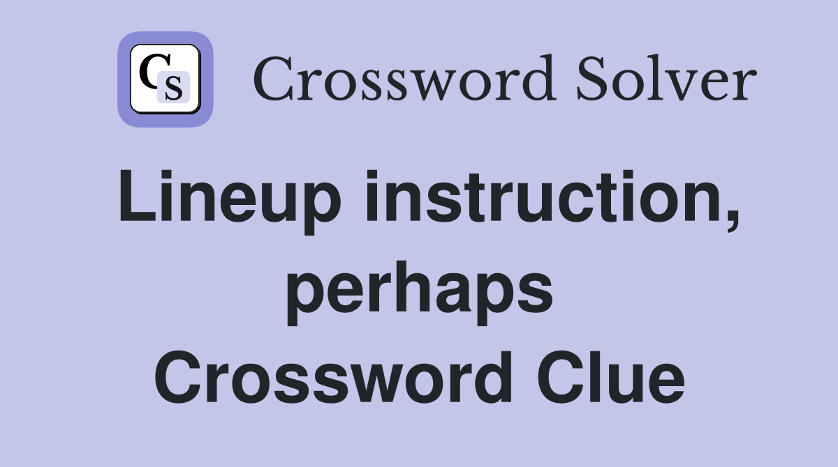 Lineup instruction, perhaps Crossword Clue