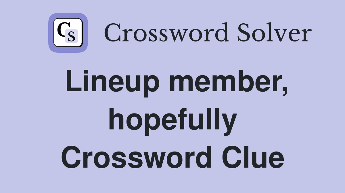 Lineup member, hopefully Crossword Clue