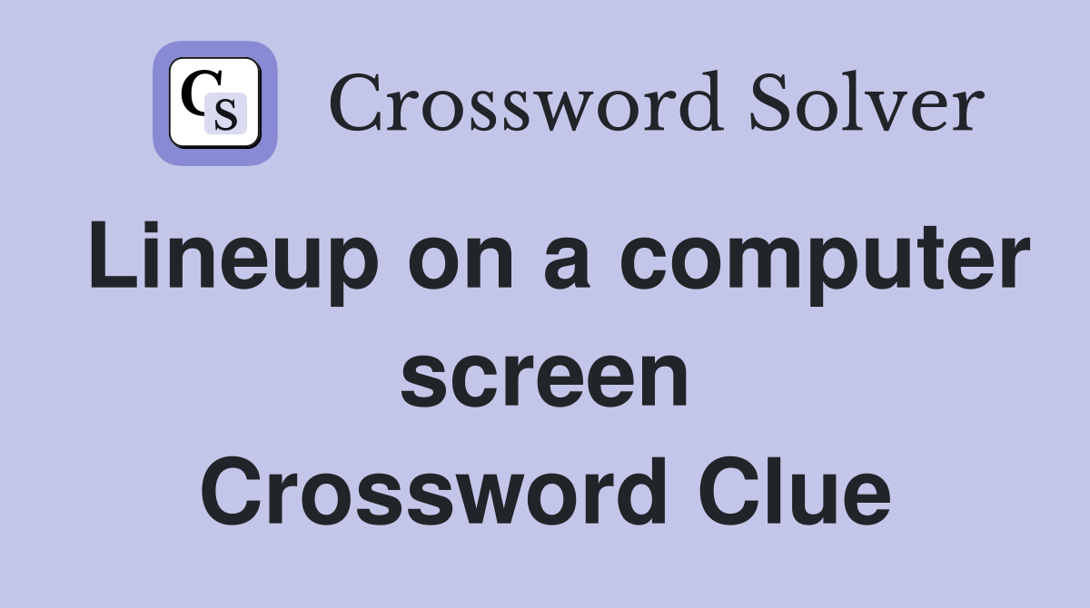 Lineup on a computer screen Crossword Clue