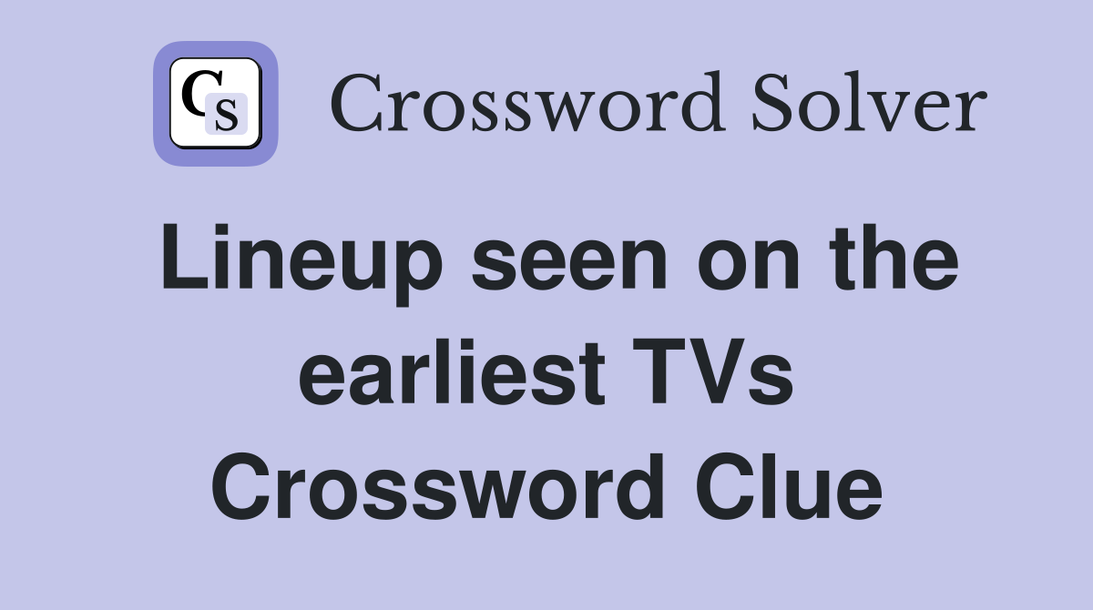 Lineup seen on the earliest TVs Crossword Clue
