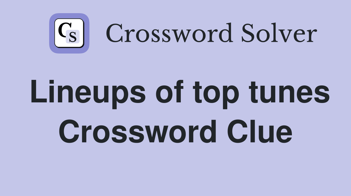 Lineups of top tunes Crossword Clue