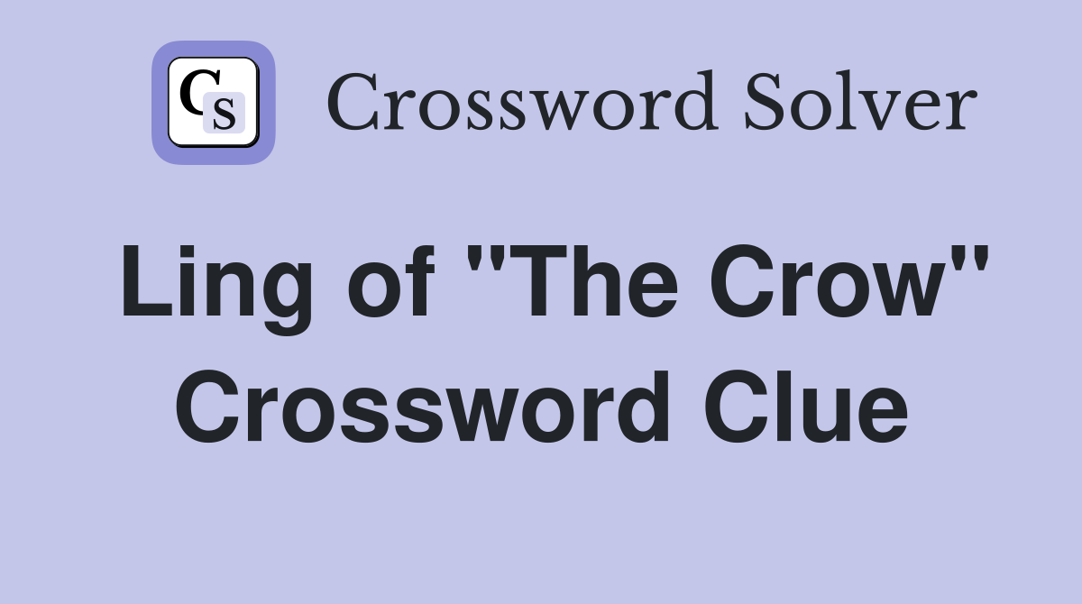 Ling of "The Crow" Crossword Clue