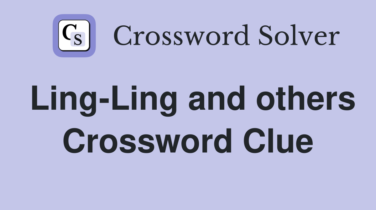 Ling-Ling and others Crossword Clue