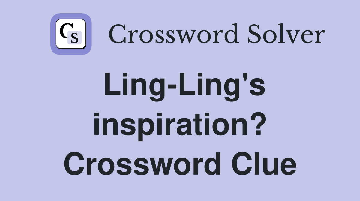 Ling-Ling's inspiration? Crossword Clue